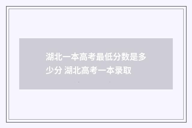 湖北一本高考最低分数是多少分 湖北高考一本录取