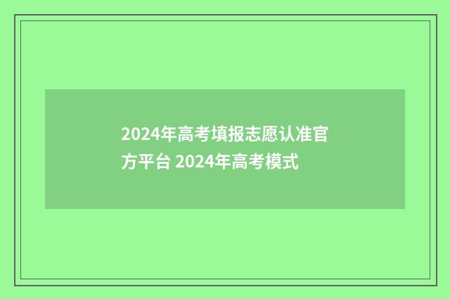 2024年高考填报志愿认准官方平台 2024年高考模式