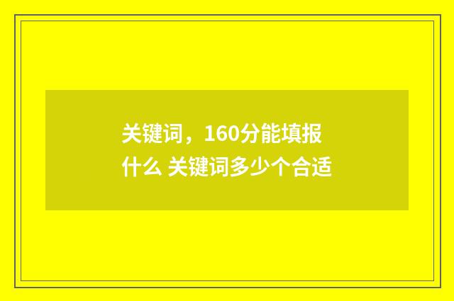 关键词，160分能填报什么 关键词多少个合适