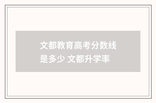 文都教育高考分数线是多少 文都升学率