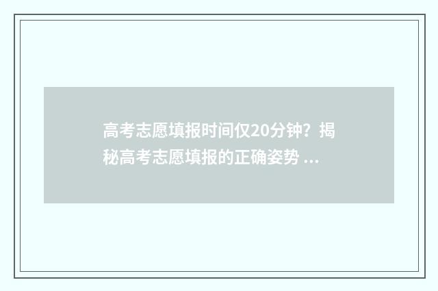 高考志愿填报时间仅20分钟?揭秘高考志愿填报的正确姿势 高考志愿填报