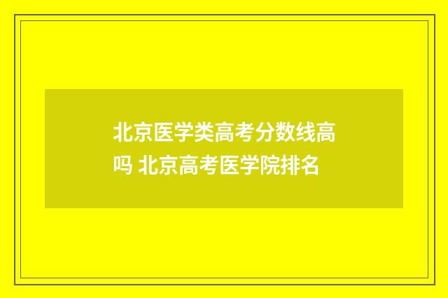 北京医学类高考分数线高吗 北京高考医学院排名