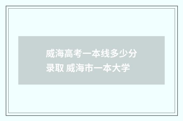 威海高考一本线多少分录取 威海市一本大学