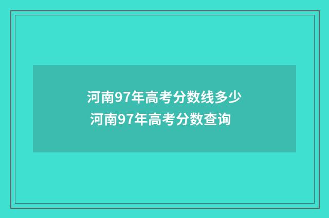 河南97年高考分数线多少 河南97年高考分数查询
