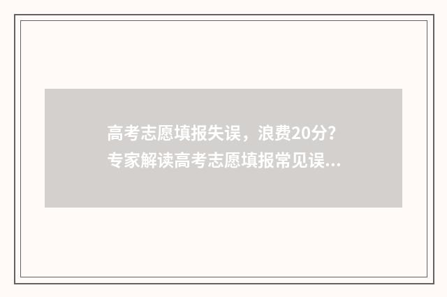 高考志愿填报失误，浪费20分？专家解读高考志愿填报常见误区 高考志愿填报失败怎么办