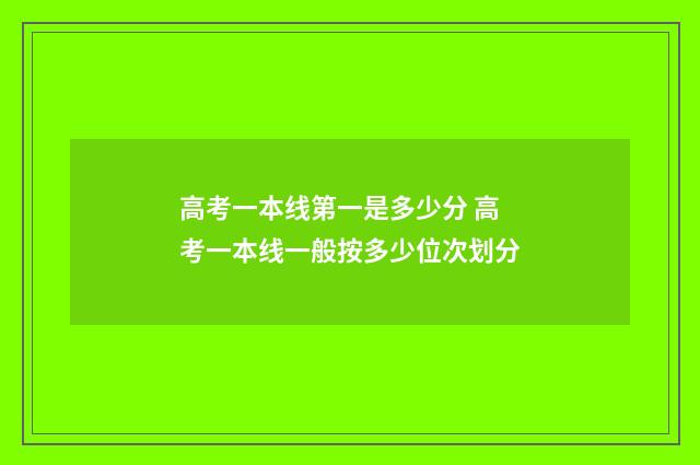 高考一本线第一是多少分 高考一本线一般按多少位次划分