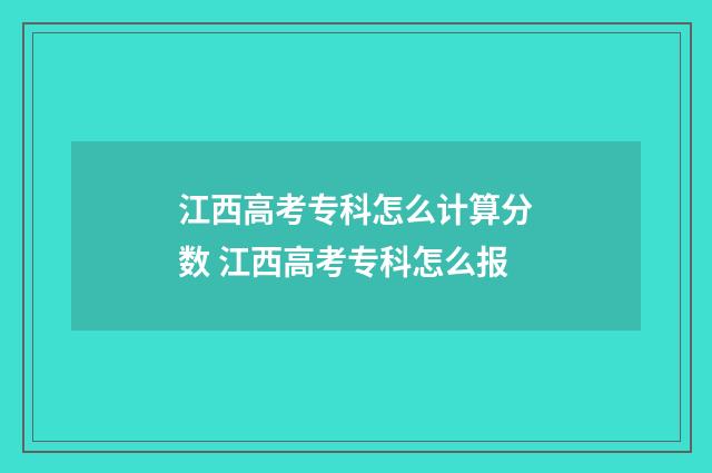江西高考专科怎么计算分数 江西高考专科怎么报