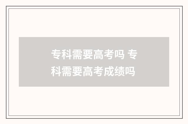 专科需要高考吗 专科需要高考成绩吗