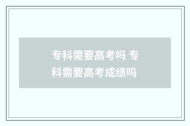 专科需要高考吗 专科需要高考成绩吗
