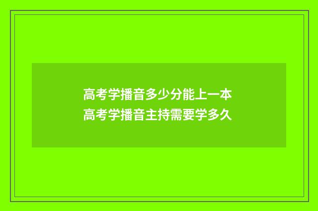 高考学播音多少分能上一本 高考学播音主持需要学多久