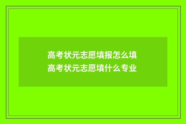 高考状元志愿填报怎么填 高考状元志愿填什么专业