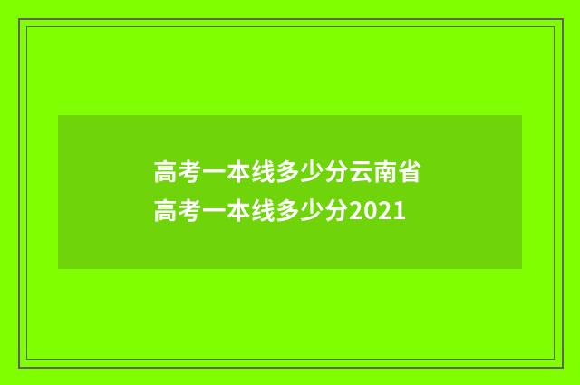 高考一本线多少分云南省 高考一本线多少分2021
