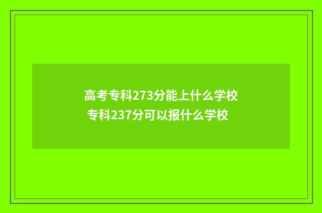 高考专科273分能上什么学校 专科237分可以报什么学校