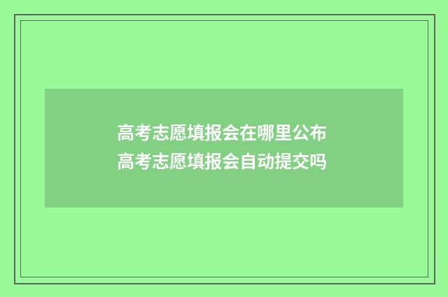 高考志愿填报会在哪里公布 高考志愿填报会自动提交吗