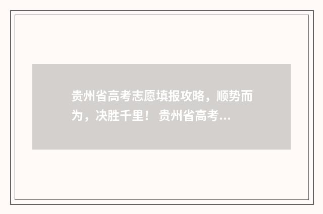 贵州省高考志愿填报攻略，顺势而为，决胜千里！ 贵州省高考志愿填报