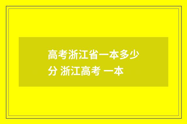 高考浙江省一本多少分 浙江高考 一本