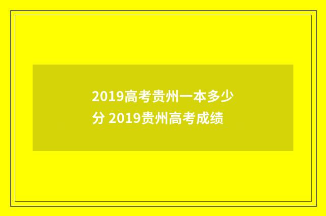 2019高考贵州一本多少分 2019贵州高考成绩