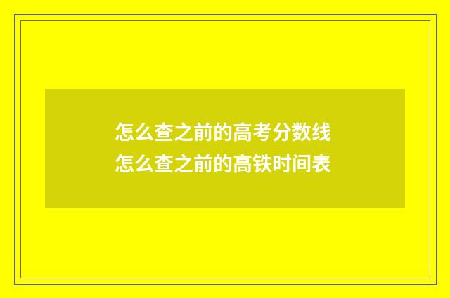 怎么查之前的高考分数线 怎么查之前的高铁时间表