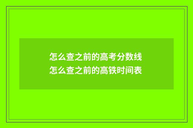 怎么查之前的高考分数线 怎么查之前的高铁时间表