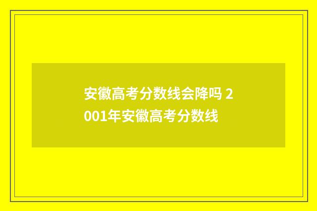 安徽高考分数线会降吗 2001年安徽高考分数线