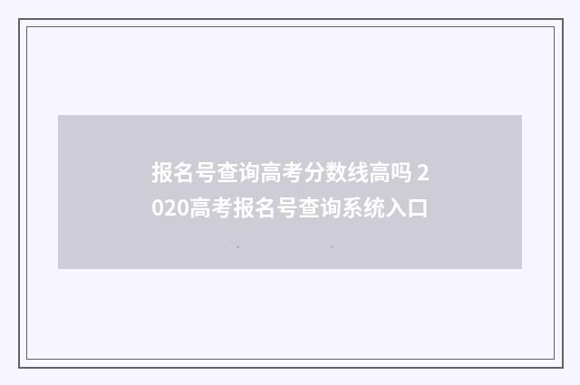 报名号查询高考分数线高吗 2020高考报名号查询系统入口