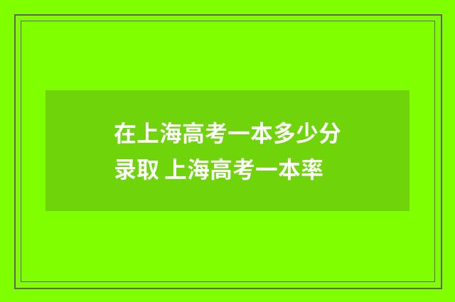 在上海高考一本多少分录取 上海高考一本率