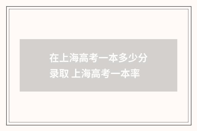 在上海高考一本多少分录取 上海高考一本率