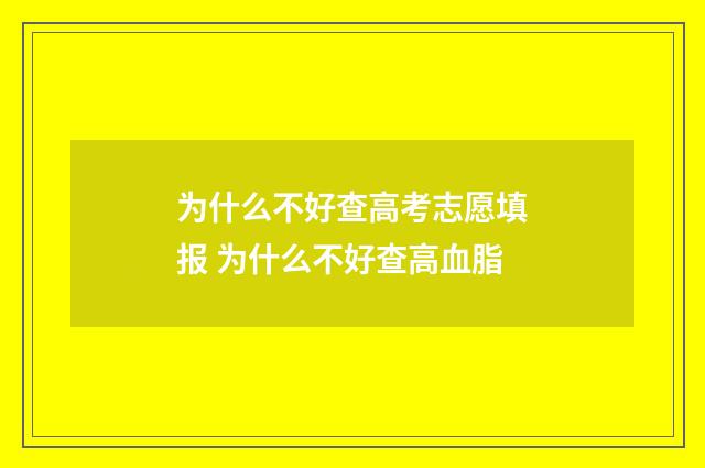 为什么不好查高考志愿填报 为什么不好查高血脂