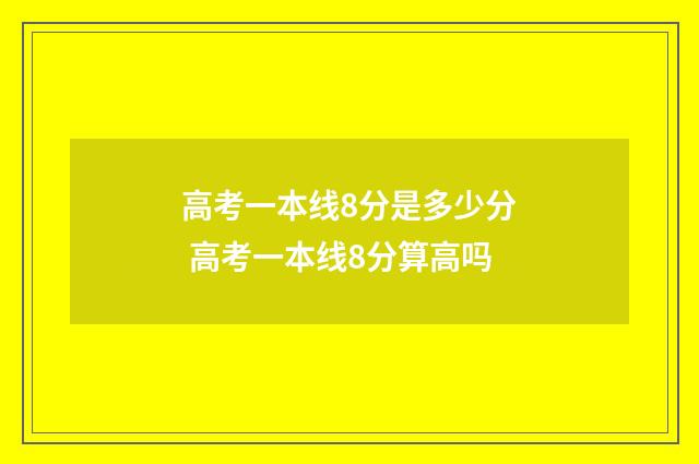 高考一本线8分是多少分 高考一本线8分算高吗