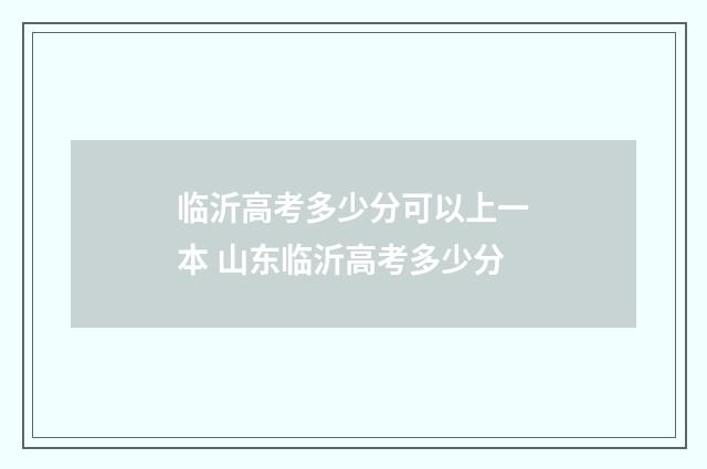 临沂高考多少分可以上一本 山东临沂高考多少分