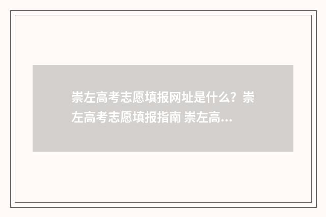 崇左高考志愿填报网址是什么？崇左高考志愿填报指南 崇左高考2021年