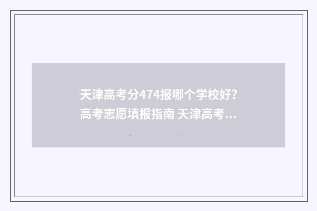 天津高考分474报哪个学校好？高考志愿填报指南 天津高考497分