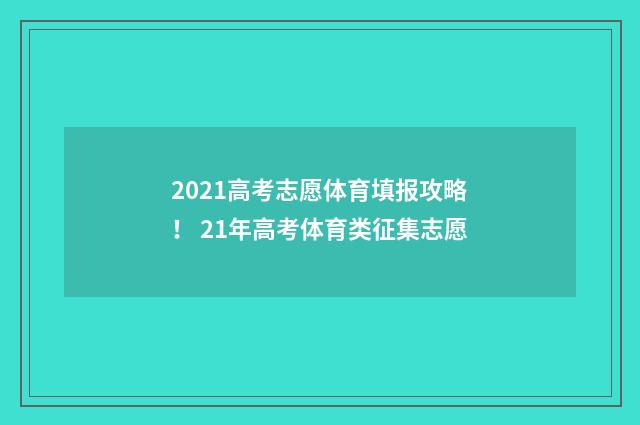 2021高考志愿体育填报攻略！ 21年高考体育类征集志愿