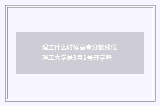 理工什么时候高考分数线低 理工大学是3月1号开学吗