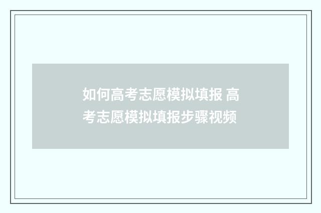 如何高考志愿模拟填报 高考志愿模拟填报步骤视频