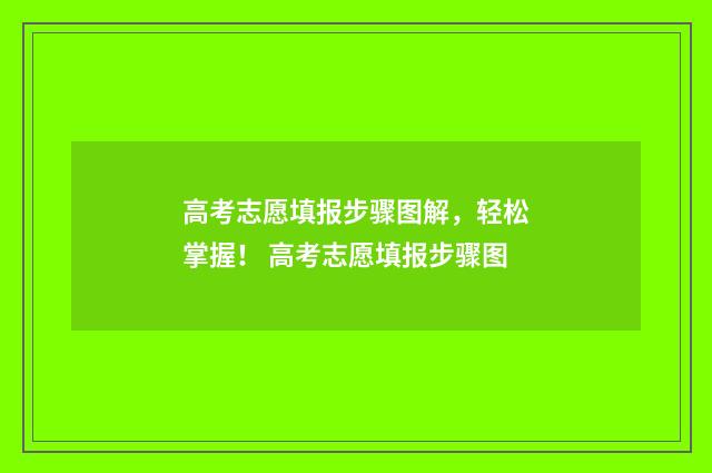 高考志愿填报步骤图解,轻松掌握! 高考志愿填报步骤图