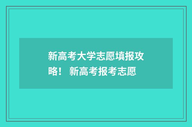 新高考大学志愿填报攻略! 新高考报考志愿