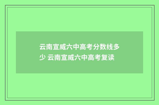 云南宣威六中高考分数线多少 云南宣威六中高考复读