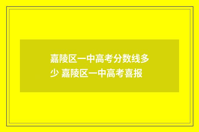 嘉陵区一中高考分数线多少 嘉陵区一中高考喜报
