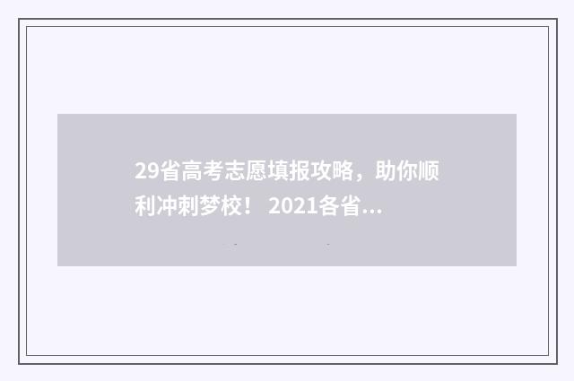 29省高考志愿填报攻略,助你顺利冲刺梦校! 2021各省高考填报志愿规则
