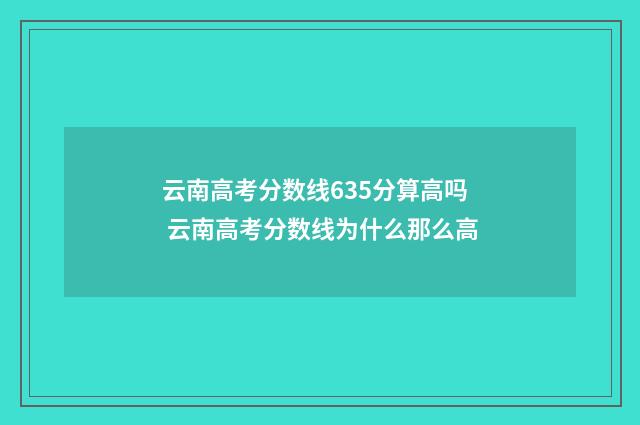 云南高考分数线635分算高吗 云南高考分数线为什么那么高