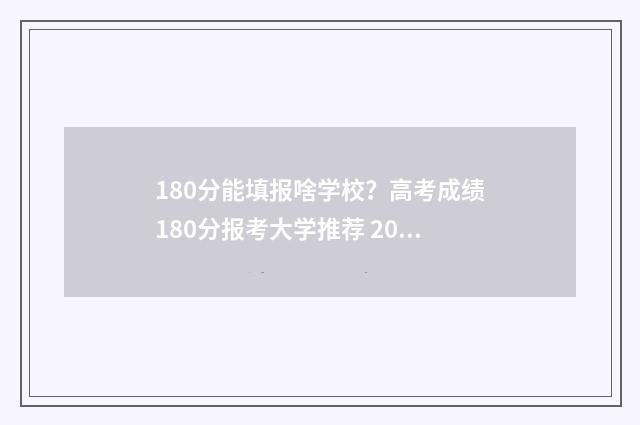180分能填报啥学校？高考成绩180分报考大学推荐 2021高考180分能报啥学校