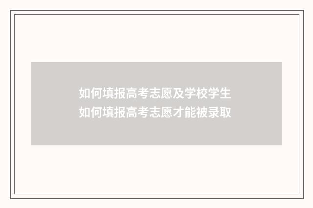 如何填报高考志愿及学校学生 如何填报高考志愿才能被录取