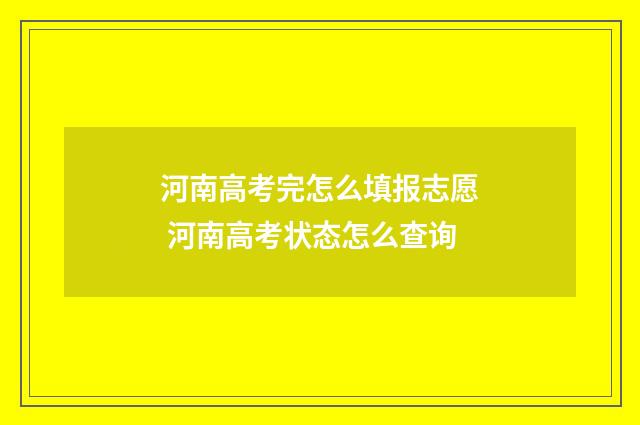 河南高考完怎么填报志愿 河南高考状态怎么查询