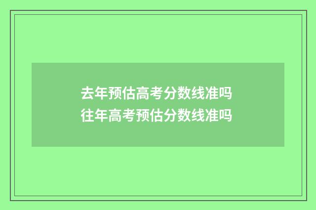 去年预估高考分数线准吗 往年高考预估分数线准吗