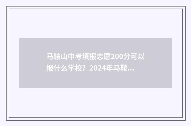 马鞍山中考填报志愿200分可以报什么学校？2024年马鞍山中考志愿填报分数线及学校推荐 马鞍山中考报名时间
