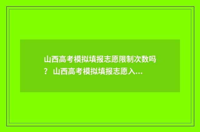 山西高考模拟填报志愿限制次数吗？ 山西高考模拟填报志愿入口