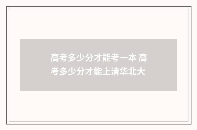 高考多少分才能考一本 高考多少分才能上清华北大