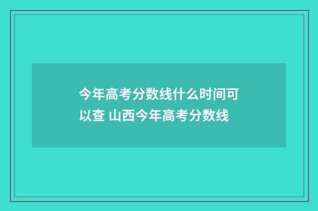 今年高考分数线什么时间可以查 山西今年高考分数线
