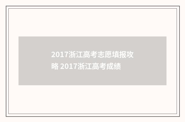 2017浙江高考志愿填报攻略 2017浙江高考成绩